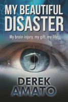 My Beautiful Disaster: My Brain Injury, My Gift, My Life 1304323315 Book Cover