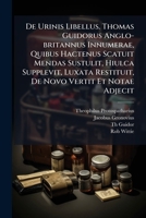 De Urinis Libellus. Thomas Guidorus Anglo-britannus Innumerae, Quibus Hactenus Scatuit Mendas Sustulit, Hiulca Supplevit, Luxata Restituit, De Novo Vertit Et Notae Adjecit (Latin Edition) B0FKGTB8WP Book Cover