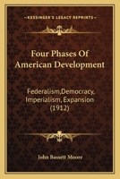 Four Phases of American Development: Federalism, Democracy, Imperialism, Expansion 1014983630 Book Cover
