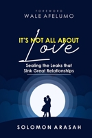 IT’S NOT ALL ABOUT LOVE: Sealing the Leaks that Sink Great Relationships B08BW8M17S Book Cover