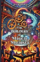 The Builders of Magical Machines 1300139595 Book Cover