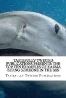 Tastefully Twisted Publications Presents: The Top Ten Examples of Karma Biting Someone in the Ass: Another Fine Literary Product of Tastefully Twisted Publications 1539837084 Book Cover