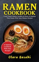 Ramen Cookbook: Cook Classic Ramen Noodles At Home Or Surprise Your Guests With Tasty Modern Recipes - A Japanese Cookbook With Easy Recipes 1801235651 Book Cover