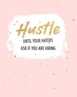 Hustle Until Your Haters Ask If You Are Hiring: Women Entrepreneur Notebook - Inspirational Quote for Girl Bosses - Write Down All Your Thoughts, Ideas, and Plans for Building Your Empire - 8 x 10 Inc 1080552928 Book Cover