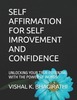 SELF AFFIRMATION FOR SELF IMROVEMENT AND CONFIDENCE: UNLOCKING YOUR TRUE POTENTIAL WITH THE POWER OF WORDS B0F32XZJQ3 Book Cover