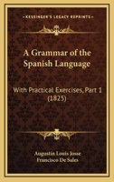 A Grammar of the Spanish Language, Vol. 1: With Practical Exercises (Classic Reprint) 1164528637 Book Cover