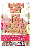 Dash Diet For High Blood Pressure: A Natural Blood Pressure Regulator B084DGQDBS Book Cover