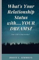 What's Your Relationship Status With...Your Dreams?: Your "i Do" Is Long Overdue! 1548545147 Book Cover