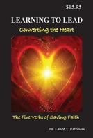 Learning to Lead, Converting the Heart: The Five Verbs of Saving Faith 0999354558 Book Cover