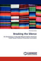 Breaking the Silence: On Developing a Culturally Relevant Native American Youth Sexual Violence Prevention Curriculum 3848492814 Book Cover