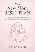 The New Mom Reset Plan: A Simple Step-by-Step Guide to Rebuild Your Life, Energy, and Identity After Childbirth B0GXFXRNM5 Book Cover