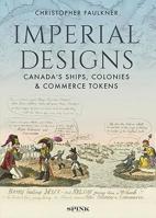Imperial Designs: The Ships, Colonies and Commerce Tokens of Canada 1912667118 Book Cover