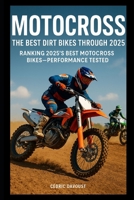 Motocross: The Best Dirt Bikes Through 2025: Ranking 2025’s Best Motocross Bikes—Performance Tested B0FN4BSG81 Book Cover
