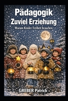 Pädagogik - Zu viel Erziehung: Warum Kinder Freiheit brauchen (German Edition) B0GSGT62VB Book Cover