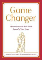 Game Changer: How to Love with Your Head Instead of Your Heart 1525532049 Book Cover