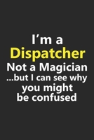 I'm a Dispatcher Not A Magician But I Can See Why You Might Be Confused: Funny Job Career Notebook Journal Lined Wide Ruled Paper Stylish Diary Planner 6x9 Inches 120 Pages Gift 1710325941 Book Cover