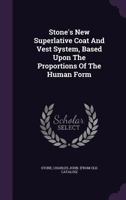 Stone's New Superlative Coat and Vest System: Based Upon the Proportions of the Human Form (Classic Reprint) 1373326166 Book Cover