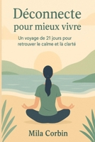 Déconnecte pour mieux vivre: 21 jours pour reprendre le contrôle sur ton temps, ton attention et ta vie – Le guide de détox digitale simple et motivant (French Edition) B0FKHGXL8W Book Cover