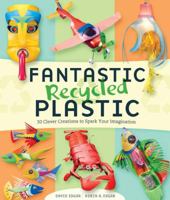 Fantastic Recycled Plastic: 30 Clever Creations to Spark Your Imagination 1600593429 Book Cover