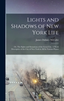 Lights and Shadows of New York Life; or, The Sights and Sensations of the Great City. A Work Descriptive of the City of New York in all its Various Phases 0374187436 Book Cover