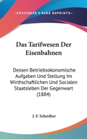 Das Tarifwesen Der Eisenbahnen: Dessen Betriebsokonomische Aufgaben Und Stellung Im Wirthschaftlichen Und Socialen Staatsleben Der Gegenwart (1884) 1247724425 Book Cover