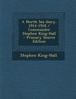 A North Sea Diary, 1914-1918 / Commander Stephen King-Hall 1463710380 Book Cover