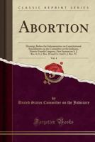 Abortion, Vol. 4: Hearings Before the Subcommittee on Constitutional Amendments on the Committee on the Judiciary, Ninety-Fourth Congress, First Session on S. J. Res. 6; S. J. Res. 10 and 11; And S. J 0259510890 Book Cover