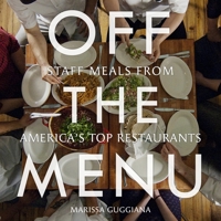 Off the Menu: Staff Meals from America's Top Restaurants 1599621029 Book Cover
