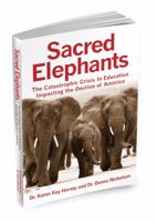 Sacred Elephants: The Catastrophic Crisis in Education Impacting the Decline of America 0989024911 Book Cover