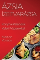 Ázsia Ízeitvarázsa: Konyhai Kalandok Keleti Fűszerekkel 1835506380 Book Cover