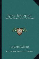 Wing Shooting: For The Novice And The Expert 1163193208 Book Cover