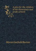 A plea for the children of the elementary and grade schools 1359548963 Book Cover