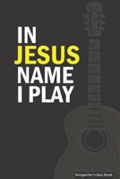 IN JESUS NAME I PLAY Songwriter's Idea Book: A 6x9 Christian Musician's Songwriting Notebook Journal for Guitar with Tabs and Staves 1692756893 Book Cover