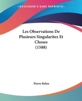 Les Observations De Plusieurs Singularitez Et Choses (1588) 1104185296 Book Cover