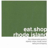 eat.shop.rhode island: The Indispensible Guide to Stylishly Unique, Locally Owned Eating and Shopping (eat.shop guides series) 0976653443 Book Cover