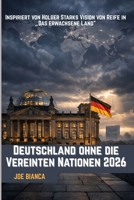 Deutschland ohne die Vereinten Nationen 2026: Eine historische Chance für souveräne Führung – inspiriert von Holger Starks Vision der Reife in ‘Das erwachsene Land’ (German Edition) B0GL268M8F Book Cover