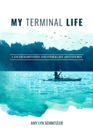 My Terminal Life: Cancer Habitation and Other Life Adventures 0578866862 Book Cover