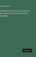 Friedrich Hecker und sein Antheil an der Geschichte Deutschlands und Amerikas 3386563414 Book Cover