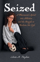 Seized: A Pharmacist’s Spiral into Addiction and the Struggle to Reclaim Her Life B0H9NPJBR8 Book Cover