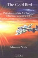 The Gold Bird: Pakistan and Its Air Force: Observations of a Pilot 0195797728 Book Cover