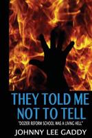 They Told Me Not To Tell: Dozier Reform School Was A Living Hell 0692373527 Book Cover