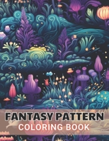 Fantasy Pattern Coloring Book for Adult: 100+ Amazing Coloring Pages for All Ages B0CP2D8FLH Book Cover
