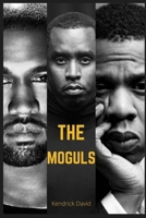THE MOGULS: BUSINESS AND LIFE LESSONS FROM THREE TOP WORLD ENTERTAINERS. JAY Z | KANYE WEST | Sean "Diddy" Combs B096TRT128 Book Cover