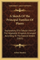 A Sketch of the Principal Families of Plants: Explanatory of a Tabular View of the Vegetable Kingdom 143675142X Book Cover
