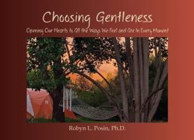 Choosing Gentleness: Opening Our Hearts to All the Ways We Feel and Are in Every Moment 0989139441 Book Cover