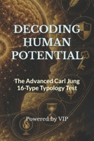 DECODING HUMAN POTENTIAL: The Advanced Carl Jung 16-Type Typology Test (Tests, Games, Trivia & Entertainment) B0H6MQD9GG Book Cover