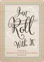 Just Roll With It: Devotions from the Farmhouse Kitchen 1684086256 Book Cover