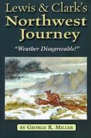 Lewis & Clark's Northwest Journey: "weather Disagreable" 1571883231 Book Cover
