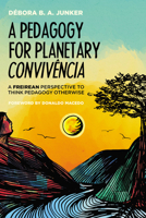 Pedagogy for Planetary Convivência : A Freirean Perspective to Think Pedagogy Otherwise 1625642229 Book Cover