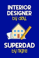 Interior Designer by day, Superdad by night!: Dad Gifts for Interior Designers, Novelty Gag Notebook Gift: Lined Paper Paperback Journal for Writing, Sketching or Drawing 1671146301 Book Cover